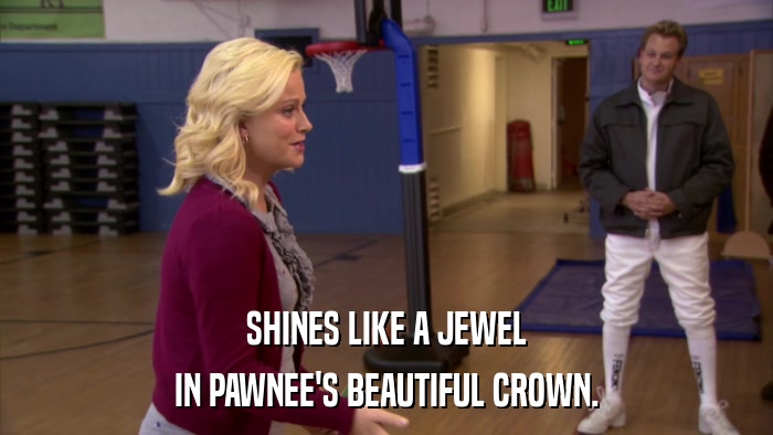 SHINES LIKE A JEWEL IN PAWNEE'S BEAUTIFUL CROWN. 