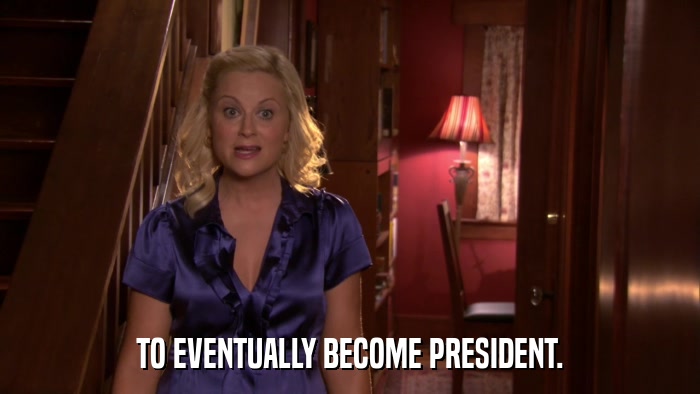 TO EVENTUALLY BECOME PRESIDENT.  