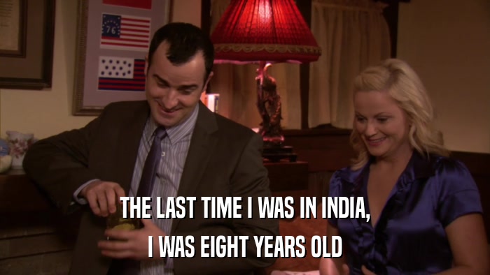 THE LAST TIME I WAS IN INDIA, I WAS EIGHT YEARS OLD 