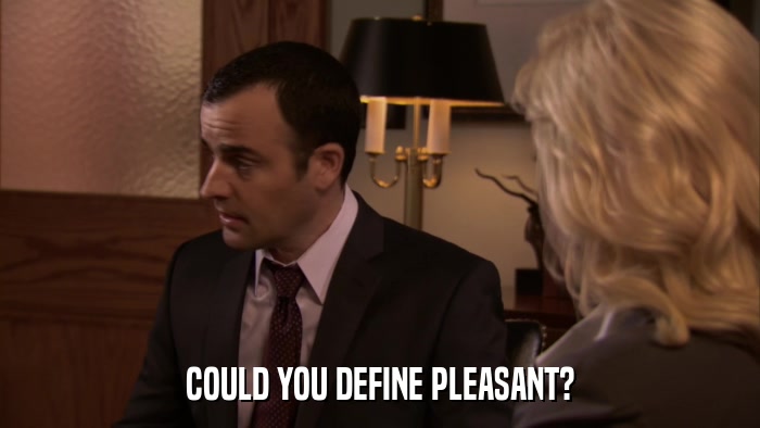COULD YOU DEFINE PLEASANT?  