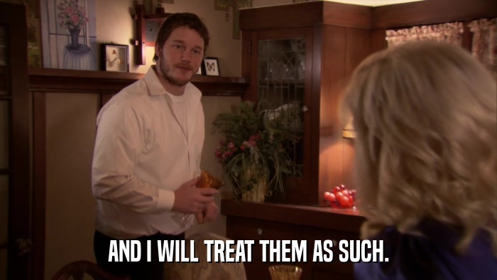 AND I WILL TREAT THEM AS SUCH.  