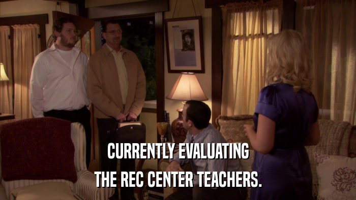 CURRENTLY EVALUATING THE REC CENTER TEACHERS. 