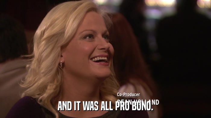 AND IT WAS ALL PRO BONO.  