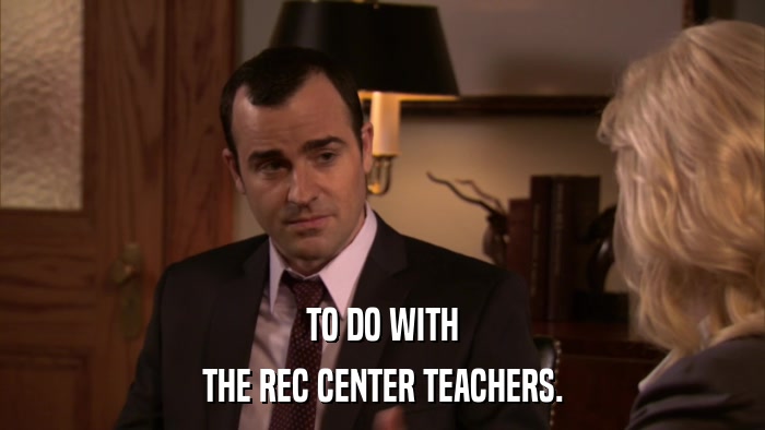 TO DO WITH THE REC CENTER TEACHERS. 
