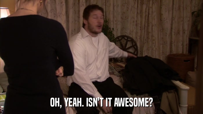 OH, YEAH. ISN'T IT AWESOME?  