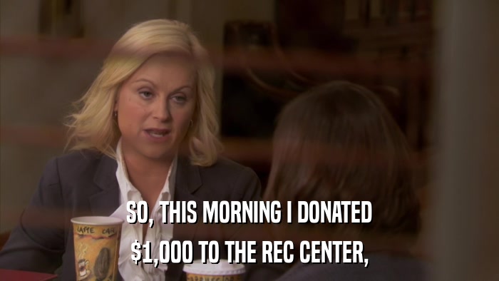 SO, THIS MORNING I DONATED $1,000 TO THE REC CENTER, 
