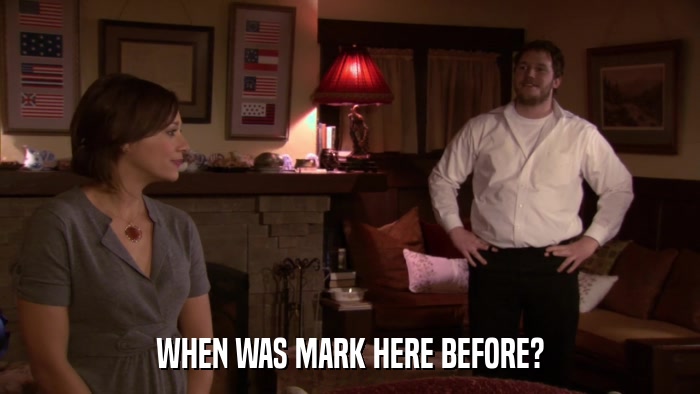 WHEN WAS MARK HERE BEFORE?  