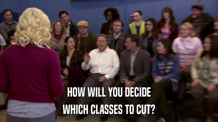 HOW WILL YOU DECIDE WHICH CLASSES TO CUT? 