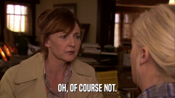 OH, OF COURSE NOT.  