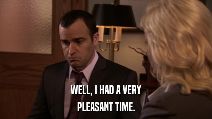WELL, I HAD A VERY PLEASANT TIME. 