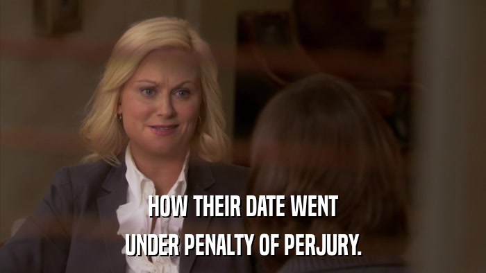 HOW THEIR DATE WENT UNDER PENALTY OF PERJURY. 