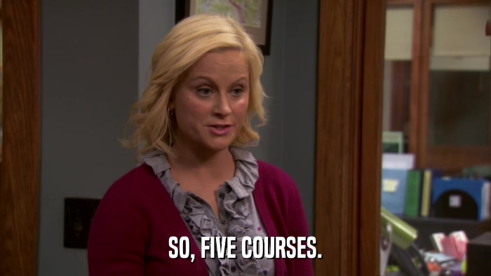 SO, FIVE COURSES.  
