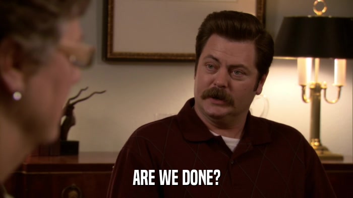 ARE WE DONE?  