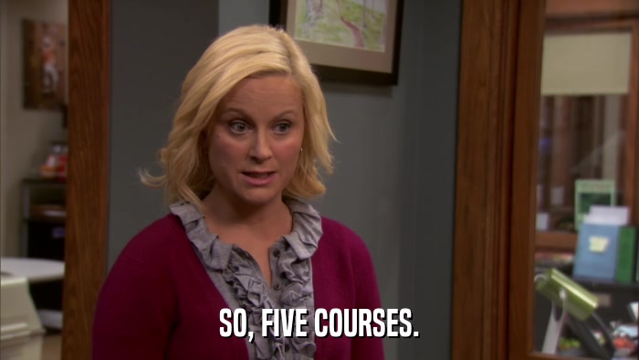 SO, FIVE COURSES.  