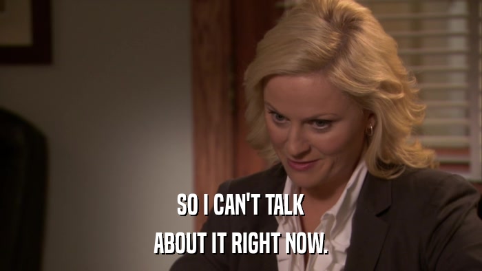 SO I CAN'T TALK ABOUT IT RIGHT NOW. 