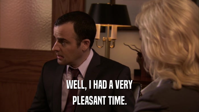WELL, I HAD A VERY PLEASANT TIME. 