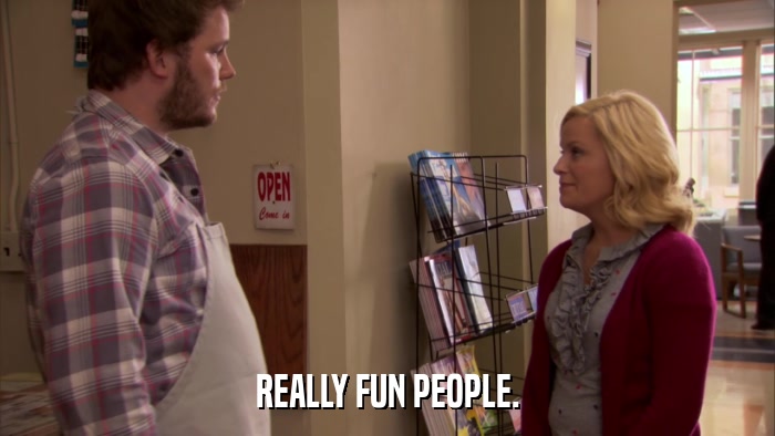 REALLY FUN PEOPLE.  