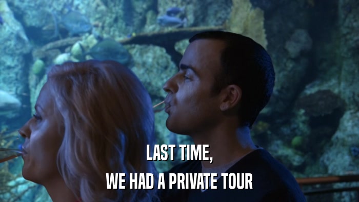 LAST TIME, WE HAD A PRIVATE TOUR 