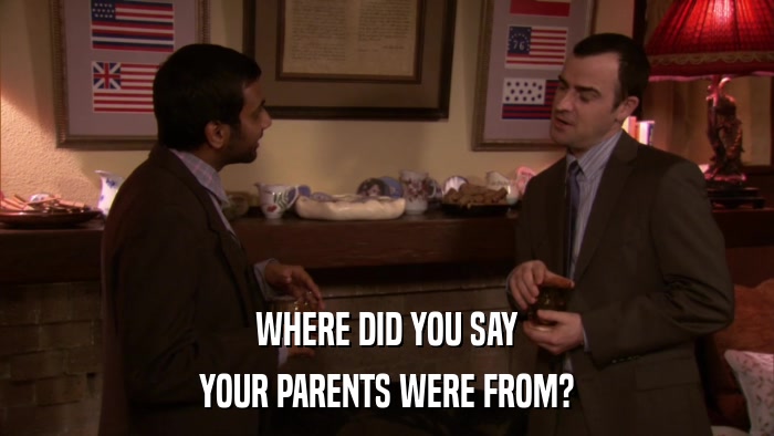 WHERE DID YOU SAY YOUR PARENTS WERE FROM? 