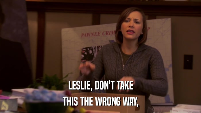 LESLIE, DON'T TAKE THIS THE WRONG WAY, 