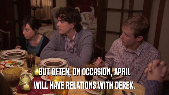 BUT OFTEN, ON OCCASION, APRIL WILL HAVE RELATIONS WITH DEREK. 