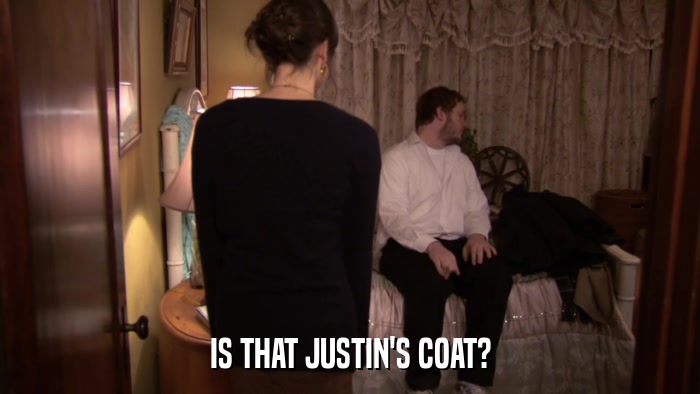 IS THAT JUSTIN'S COAT?  