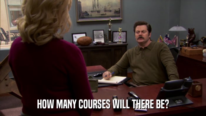 HOW MANY COURSES WILL THERE BE?  
