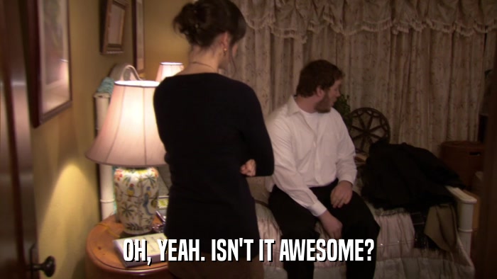 OH, YEAH. ISN'T IT AWESOME?  