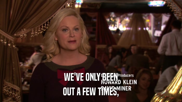 WE'VE ONLY BEEN OUT A FEW TIMES, 