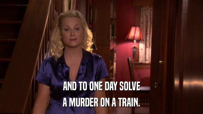 AND TO ONE DAY SOLVE A MURDER ON A TRAIN. 