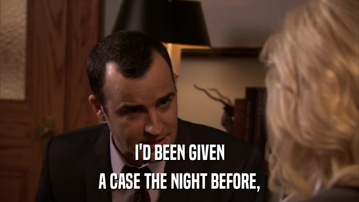 I'D BEEN GIVEN A CASE THE NIGHT BEFORE, 