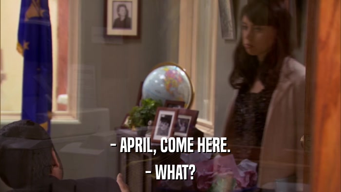 - APRIL, COME HERE. - WHAT? 