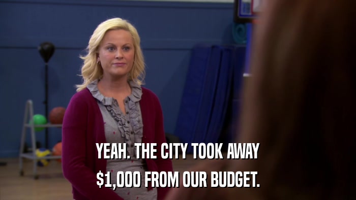 YEAH. THE CITY TOOK AWAY $1,000 FROM OUR BUDGET. 