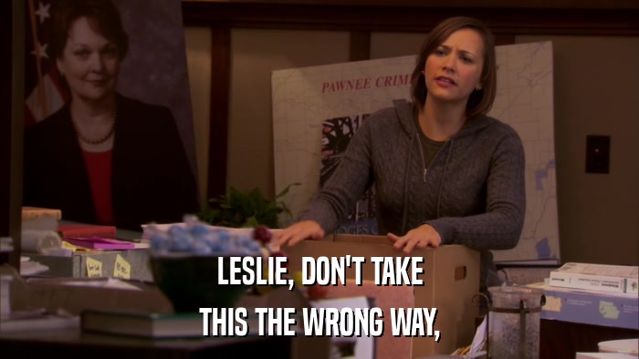 LESLIE, DON'T TAKE THIS THE WRONG WAY, 
