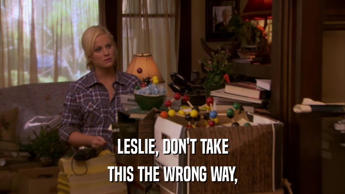 LESLIE, DON'T TAKE THIS THE WRONG WAY, 