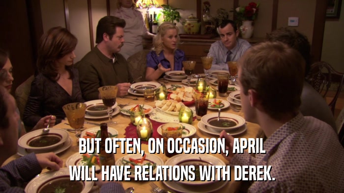 BUT OFTEN, ON OCCASION, APRIL WILL HAVE RELATIONS WITH DEREK. 