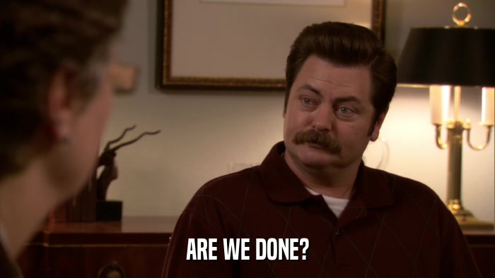ARE WE DONE?  