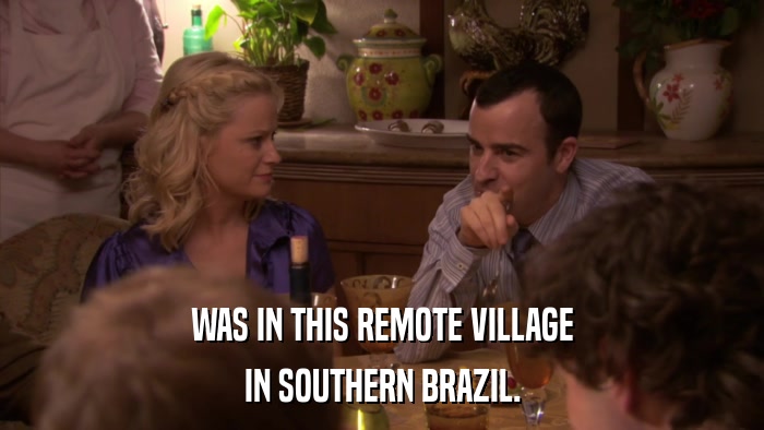 WAS IN THIS REMOTE VILLAGE IN SOUTHERN BRAZIL. 