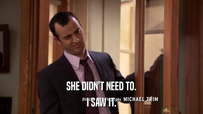 SHE DIDN'T NEED TO. I SAW IT. 