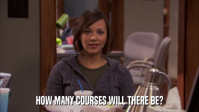 HOW MANY COURSES WILL THERE BE?  