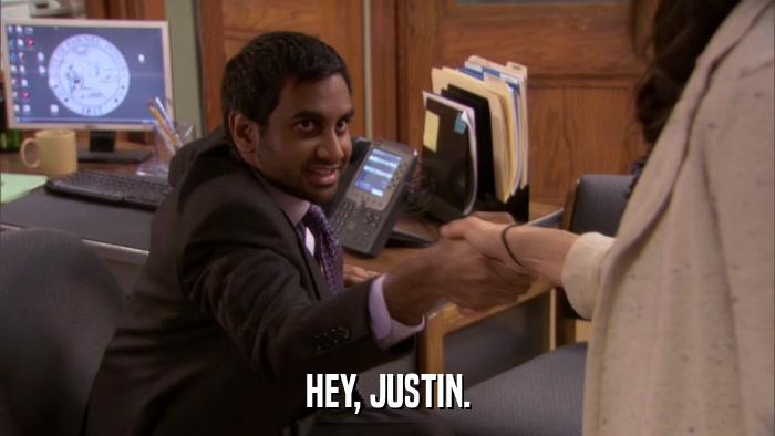 HEY, JUSTIN.  