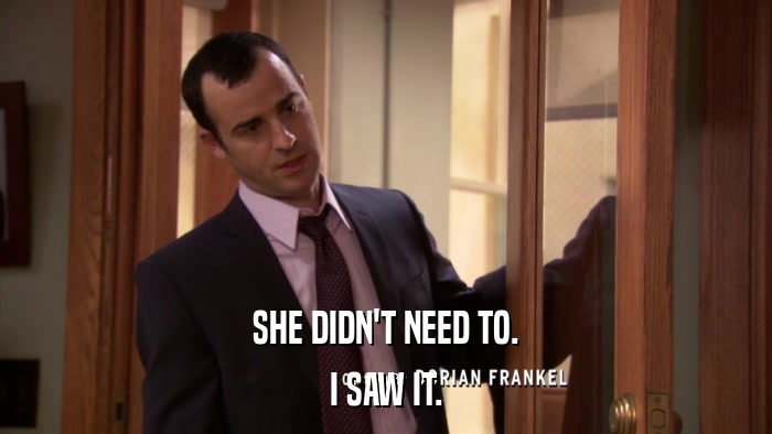 SHE DIDN'T NEED TO. I SAW IT. 