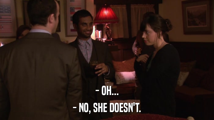 - OH... - NO, SHE DOESN'T. 