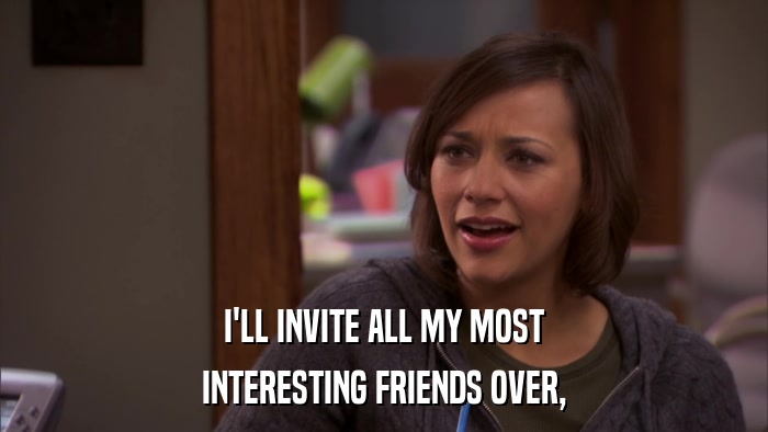 I'LL INVITE ALL MY MOST INTERESTING FRIENDS OVER, 