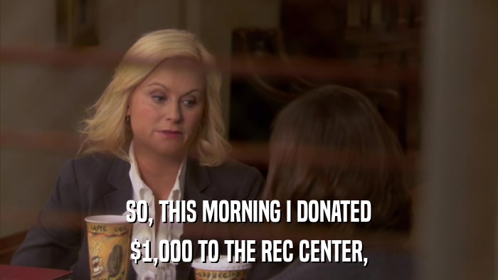 SO, THIS MORNING I DONATED $1,000 TO THE REC CENTER, 