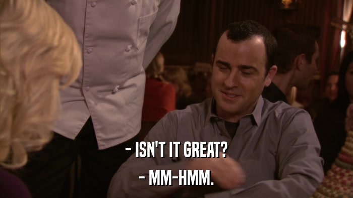 - ISN'T IT GREAT? - MM-HMM. 