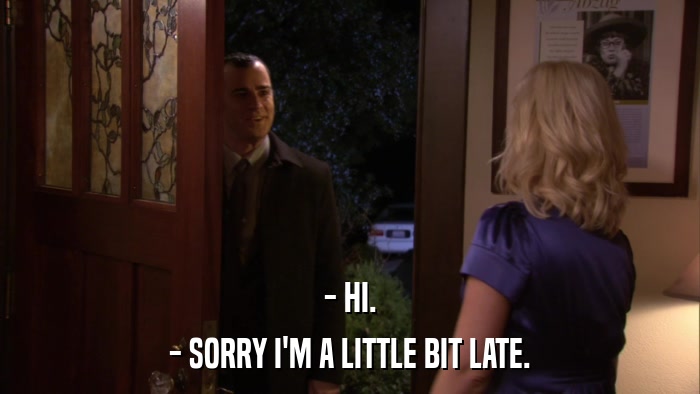 - HI. - SORRY I'M A LITTLE BIT LATE. 