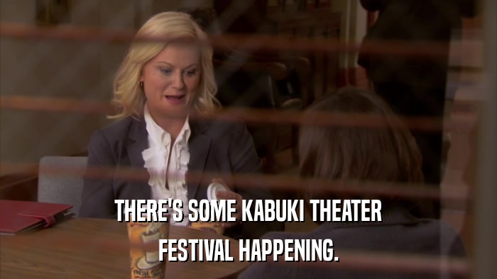 THERE'S SOME KABUKI THEATER FESTIVAL HAPPENING. 