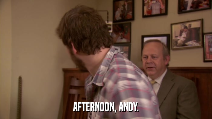 AFTERNOON, ANDY.  