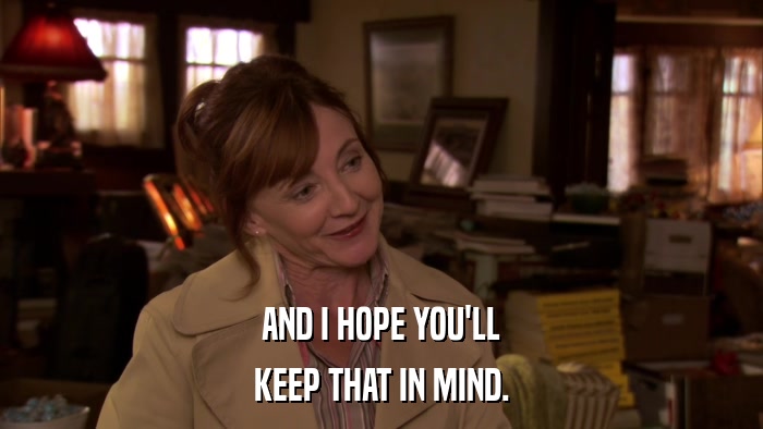 AND I HOPE YOU'LL KEEP THAT IN MIND. 